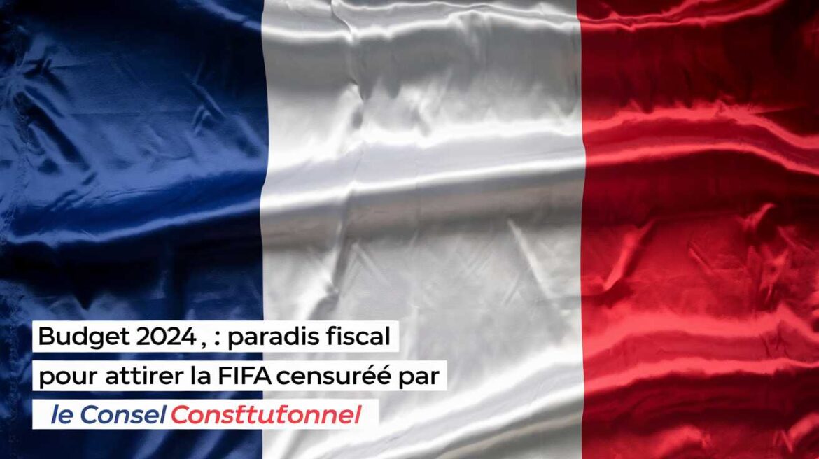 Budget 2024 : paradis fiscal pour attirer la Fifa censur&eacute; par le Conseil constitutionnel